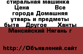 стиральная машинка › Цена ­ 18 000 - Все города Домашняя утварь и предметы быта » Другое   . Ханты-Мансийский,Нягань г.